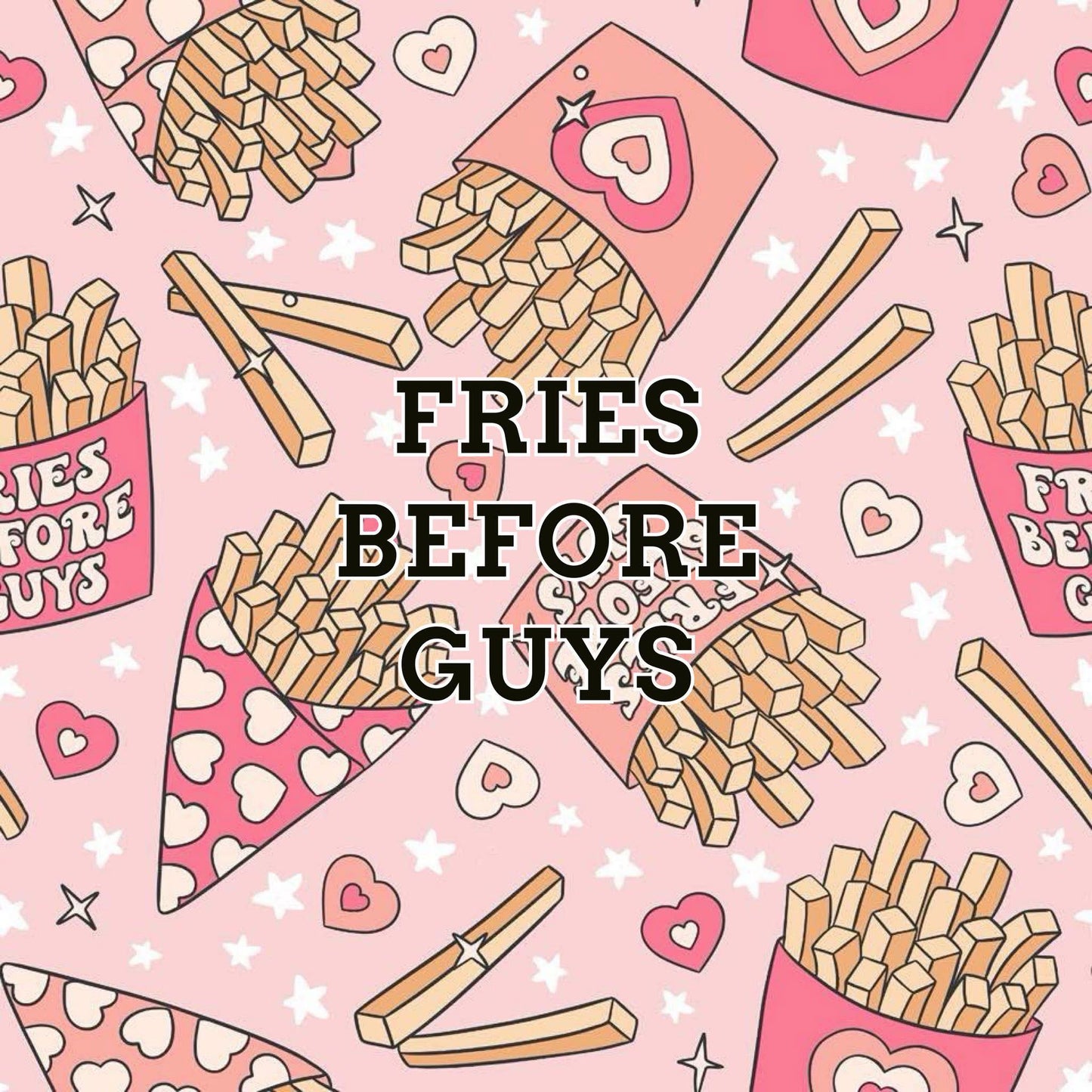 Fries before guys